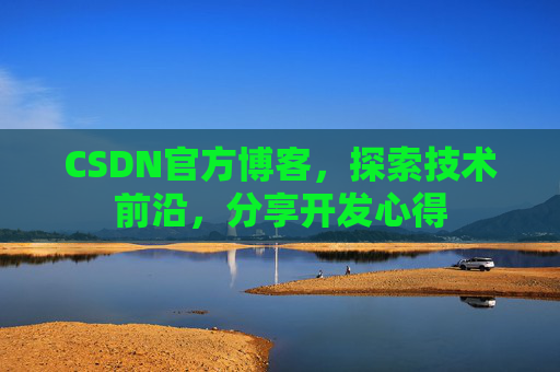 CSDN官方博客，探索技术前沿，分享开发心得